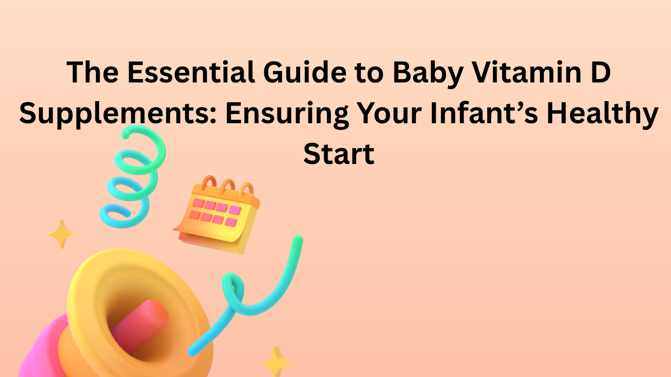 The Essential Guide to Baby Vitamin D Supplements: Ensuring Your Infant’s Healthy Start